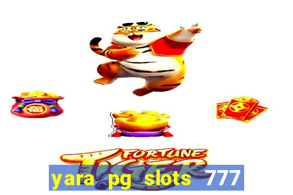 yara pg slots 777 paga mesmo